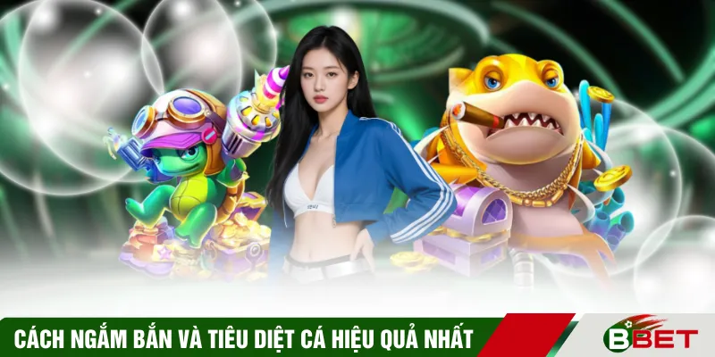 Cách ngắm bắn và tiêu diệt cá hiệu quả nhất