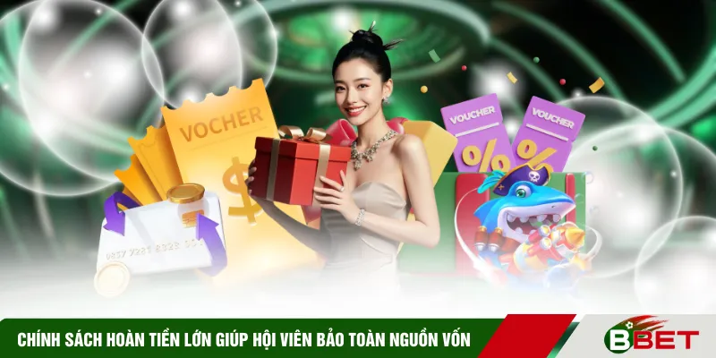 Chính sách hoàn tiền cực lớn giúp hội viên bảo toàn nguồn vốn