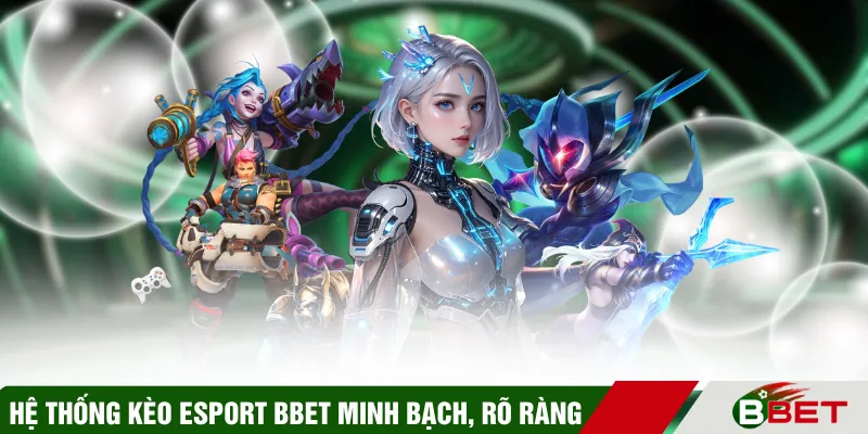 Hệ thống kèo esport BBET minh bạch, rõ ràng
