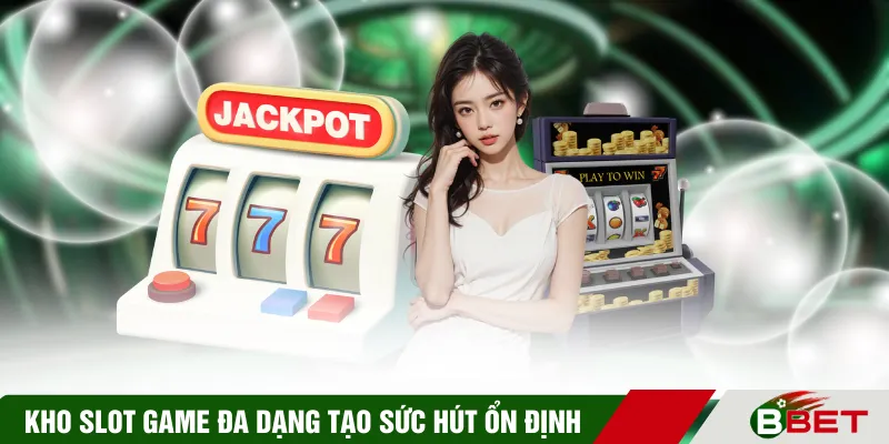 Kho slot game đa dạng tạo sức hút ổn định