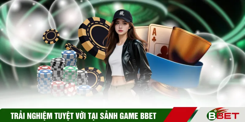 Trải nghiệm tuyệt vời tại sảnh game BBET