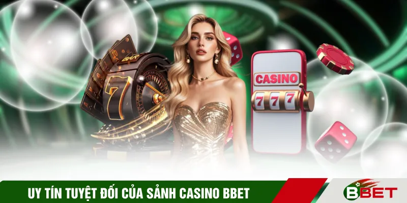 Uy tín tuyệt đối của sảnh Casino BBET